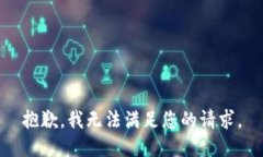 抱歉，我无法满足您的请